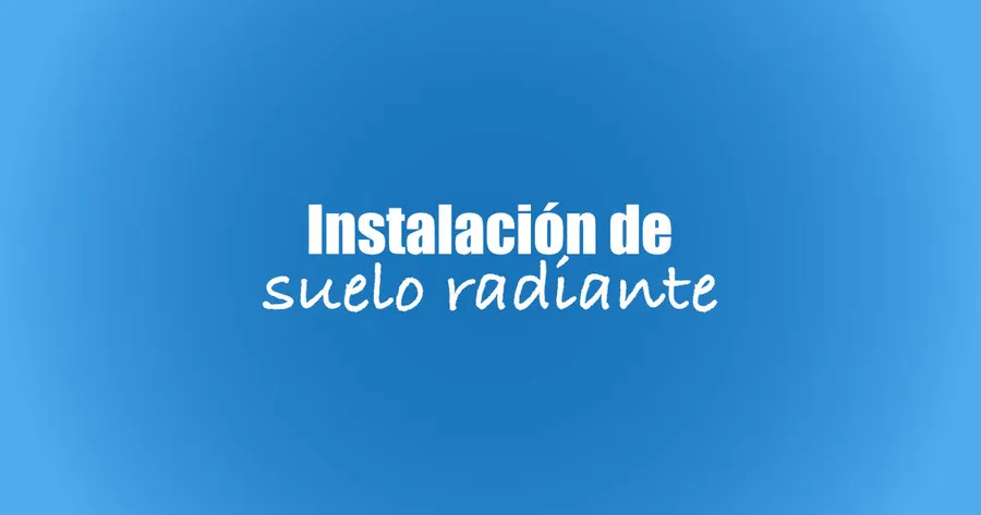 Instalación de suelo radiante