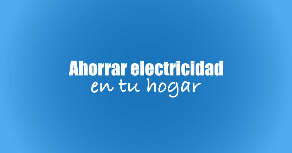 Consejos para ahorrar energía eléctrica en tu vivienda